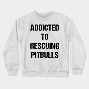 Addicted to Rescuing Pitbulls Text Based Design Crewneck Sweatshirt